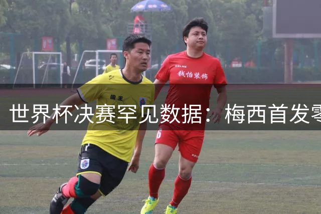 世界杯决赛罕见数据：梅西首发零关键传球 阿根廷全场仅2射