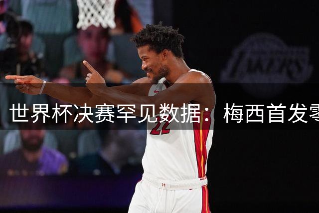 世界杯决赛罕见数据：梅西首发零关键传球 阿根廷全场仅2射