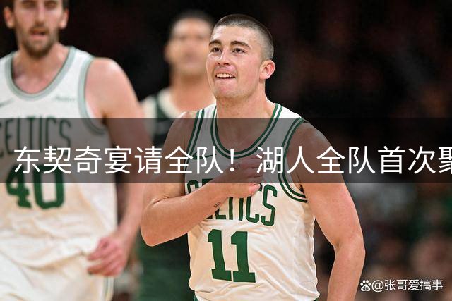 东契奇宴请全队！湖人全队首次聚餐合影曝光：布朗尼里夫斯都满脸笑容