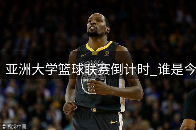 亚洲大学篮球联赛倒计时 谁是今年最强王者？