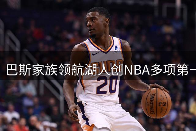 巴斯家族领航湖人创NBA多项第一纪录
