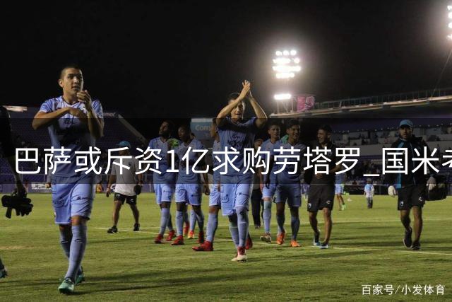 巴萨或斥资1亿求购劳塔罗 国米考虑接受报价