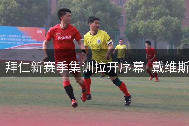 拜仁新赛季集训拉开序幕 戴维斯领衔众星陆续报到