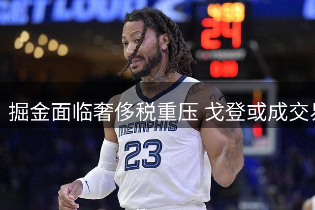 掘金面临奢侈税重压 戈登或成交易牺牲品