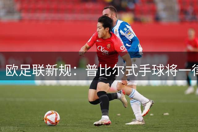 欧足联新规：普比尔式手球将一律判罚点球