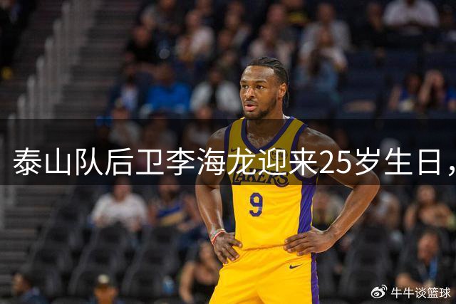 泰山队后卫李海龙迎来25岁生日，职业生涯迎来关键节点