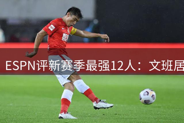 ESPN评新赛季最强12人：文班居首，库里第8，詹姆斯获提名，火箭无人上榜