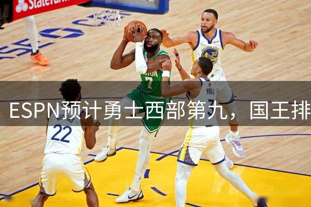 ESPN预计勇士西部第九，国王排名垫底