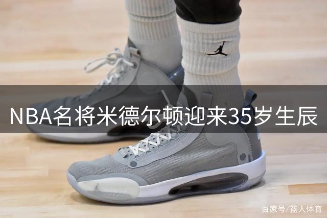 NBA名将米德尔顿迎来35岁生辰